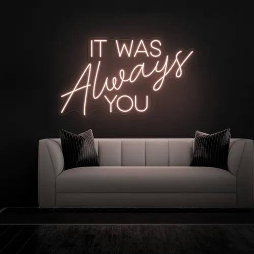 IT WAS ALWAYS YOU Neon Sign - Imprint Now - UK