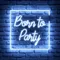 Born To Party Neon Sign - Imprint Now - UK
