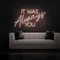 IT WAS ALWAYS YOU Neon Sign - Imprint Now - UK