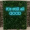 It’s Still All Good Neon Sign - Imprint Now - UK